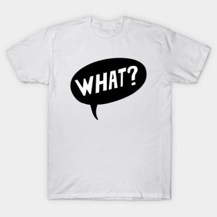 "WHAT?" T-Shirt